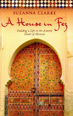 House in Fez Building a Life in the Ancient Heart of Morocco  9781416578932 Front Cover