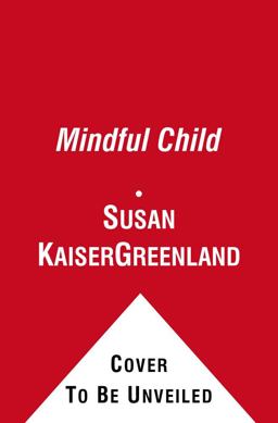 Mindful Child How to Help Your Kid Manage Stress and Become Happier, Kinder, and More Compassionate  9781416583004 Front Cover