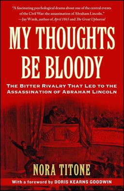 My Thoughts Be Bloody The Bitter Rivalry That Led to the Assassination of Abraham Lincoln  9781416586067 Front Cover