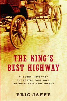 King's Best Highway The Lost History of the Boston Post Road, the Route That Made America  9781416586159 Front Cover