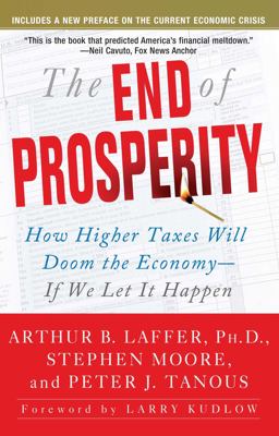End of Prosperity How Higher Taxes Will Doom the Economy--If We Let It Happen  9781416592396 Front Cover