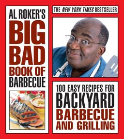 Al Roker's Big Bad Book of Barbecue 100 Easy Recipes for Backyard Barbecue and Grilling  9781416595380 Front Cover