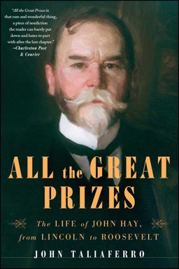 All the Great Prizes The Life of John Hay, from Lincoln to Roosevelt  9781416597346 Front Cover