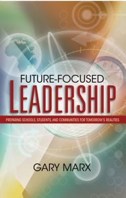 Future-Focused Leadership Preparing Schools, Students, and Communities for Tomorrow's Realities  9781416602194 Front Cover