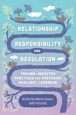 Relationship, Responsibility, and Regulation Trauma-Invested Practices for Fostering Resilient Learners  9781416626855 Front Cover