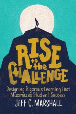 Rise to the Challenge Designing Rigorous Learning That Maximizes Student Success  9781416627982 Front Cover