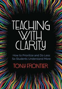Teaching with Clarity How to Prioritize and Do Less So Students Understand More  9781416630074 Front Cover