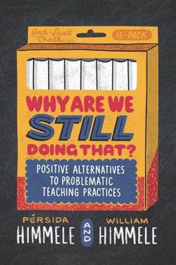Why Are We Still Doing That? Positive Alternatives to Problematic Teaching Practices  9781416630517 Front Cover