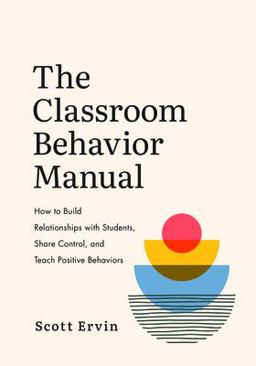 Classroom Behavior Manual How to Build Relationships with Students, Share Control, and Teach Positive Behaviors  9781416630784 Front Cover