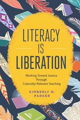 Literacy Is Liberation Working Toward Justice Through Culturally Relevant Teaching  9781416630906 Front Cover