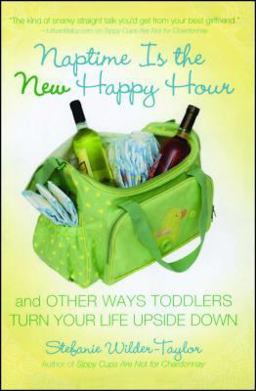 Naptime Is the New Happy Hour And Other Ways Toddlers Turn Your Life Upside Down  9781416954132 Front Cover