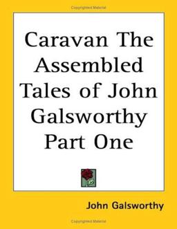 Caravan the Assembled Tales of John Galsworthy Caravan the Assembled Tales of John Galsworthy