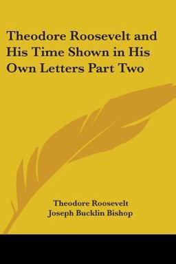 Theodore Roosevelt and His Time Shown in His Own Letters