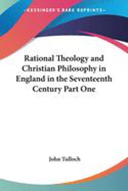 Rational Theology and Christian Philosophy in England in the Seventeenth Century