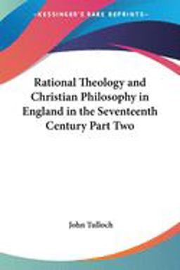 Rational Theology and Christian Philosophy in England in the Seventeenth Century