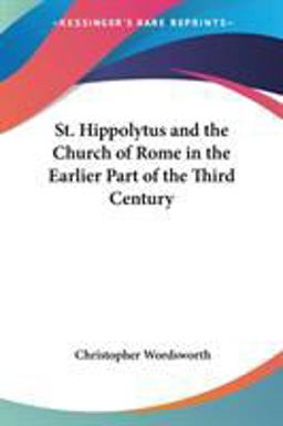 St. Hippolytus and the Church of Rome in the Earlier Part of the Third Century