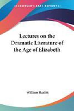 Lectures on the Dramatic Literature of the Age of Elizabeth