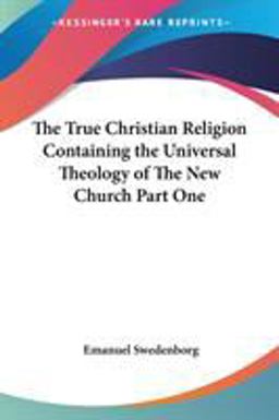 The True Christian Religion Containing the Universal Theology of the New Church