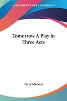 Tomorrow a Play in Three Acts Tomorrow a Play in Three Acts