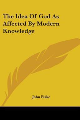 The Idea of God As Affected by Modern Knowledge