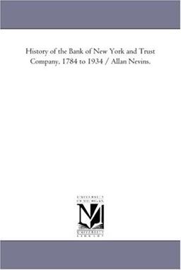 History of the Bank of New York and Trust Company, 1784 to 1934 / Allan Nevins