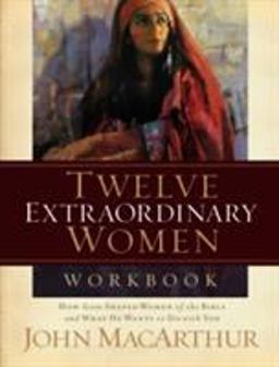 Twelve Extraordinary Women How God Shaped Women of the Bible, and What He Wants to Do with You  9781418505578 Front Cover