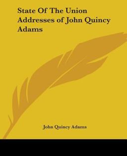 State of the Union Addresses of John Quincy Adams State of the Union Addresses of John Quincy Adams