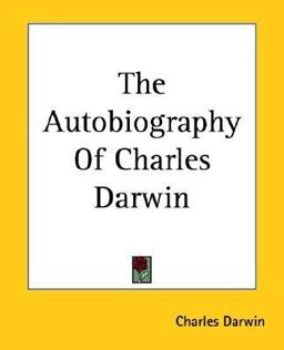 The Autobiography of Charles Darwin The Autobiography of Charles Darwin