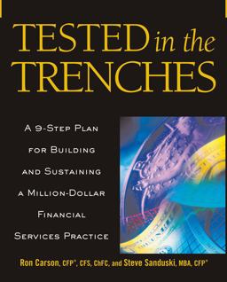 Tested in the Trenches A 9-Step Plan for Building and Sustaining a Million-Dollar Financial Services Practice  9781419501586 Front Cover