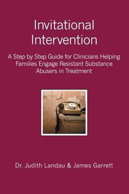 Invitational Intervention: A Step by Step Guide for Clinicians Helping Families Engage Resistant Substance Abuses in Treatment A Step by Step Guide for Clinicians Helping Families Engage Resistant Substance Abuses in Treatment  9781419627590 Front Cover