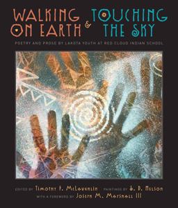 Walking on Earth and Touching the Sky Poetry and Prose by Lakota Youth at Red Cloud Indian School  9781419701795 Front Cover