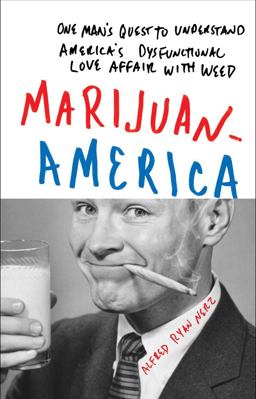 Marijuanamerica One Man's Quest to Understand America's Dysfunctional Love Affair with Weed  9781419704086 Front Cover
