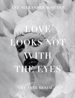 Love Looks Not with the Eyes: Thirteen Years with Lee Alexander Mcqueen  9781419704482 Front Cover