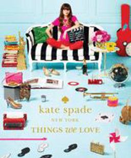Kate Spade New York: Things We Love Twenty Years of Inspiration, Intriguing Bits and Other Curiosities  9781419705663 Front Cover