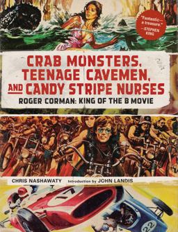 Crab Monsters, Teenage Cavemen, and Candy Stripe Nurses Roger Corman: King of the B Movie  9781419706691 Front Cover