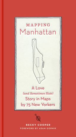 Mapping Manhattan A Love (And Sometimes Hate) Story in Maps by 75 New Yorkers  9781419706721 Front Cover