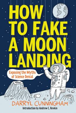 How to Fake a Moon Landing Exposing the Myths of Science Denial  9781419706899 Front Cover