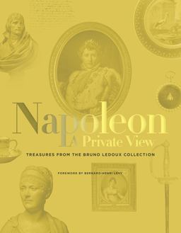 Napoleon: a Private View Treasures from the Bruno Ledoux Collection  9781419721458 Front Cover