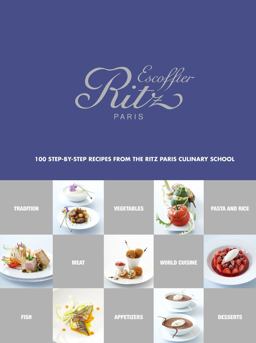 ï¿½cole Ritz Escoffier, Paris 100 Step-By-Step Recipes from the Ritz Paris Culinary School  9781419721489 Front Cover
