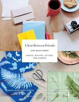 Year Between Friends: 3191 Miles Apart Crafts, Recipes, Letters, and Stories  9781419722462 Front Cover