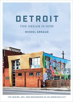 Detroit: the Dream Is Now The Design, Art, and Resurgence of an American City  9781419723926 Front Cover