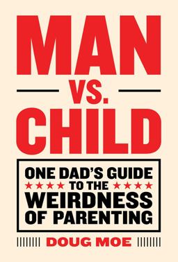 Man vs. Child One Dad's Guide to the Weirdness of Parenting  9781419723995 Front Cover