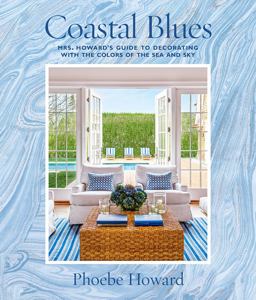 Coastal Blues Mrs. Howard's Guide to Decorating with the Colors of the Sea and Sky  9781419724800 Front Cover