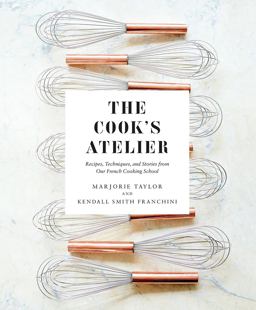Cook's Atelier Recipes, Techniques, and Stories from Our French Cooking School  9781419728952 Front Cover