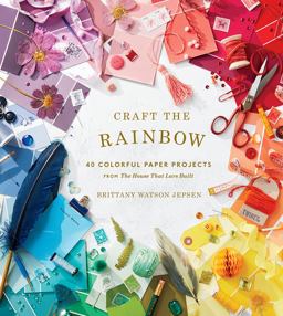 Craft the Rainbow 40 Colorful Paper Projects from the House That Lars Built  9781419729003 Front Cover