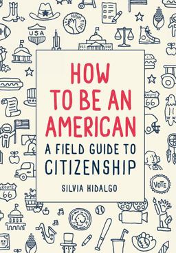 How to Be an American A Field Guide to Citizenship  9781419730757 Front Cover
