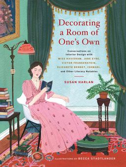 Decorating a Room of One's Own Conversations on Interior Design with Miss Havisham, Jane Eyre, Victor Frankenstein, Elizabeth Bennet, Ishmael, and Other Literary Notables  9781419732379 Front Cover