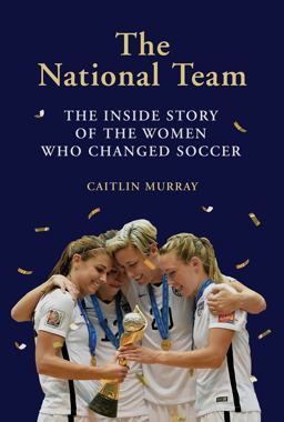 National Team The Inside Story of the Women Who Changed Soccer  9781419734496 Front Cover