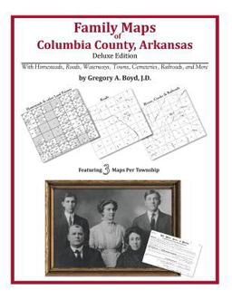 Family Maps of Columbia County, Arkansas, Deluxe Edition