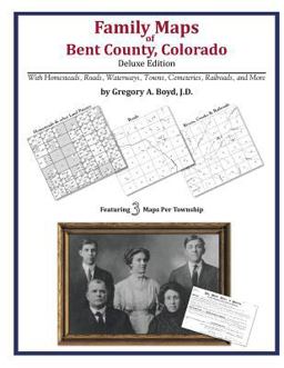 Family Maps of Bent County, Colorado, Deluxe Edition